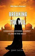 E-Book (epub) Breaking the Veil: Unmasking Stigma Against Islam in the West von Hichem Karoui