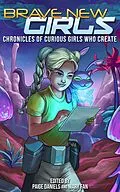 E-Book (epub) Brave New Girls: Chronicles of Curious Girls who Create von Mary Fan, Paige Daniels