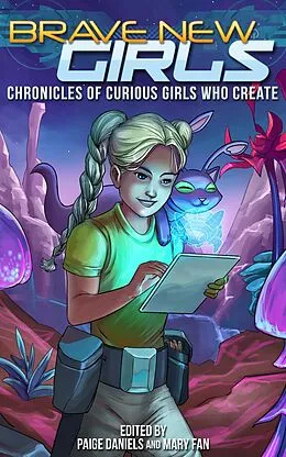 E-Book (epub) Brave New Girls: Chronicles of Curious Girls who Create von Mary Fan, Paige Daniels