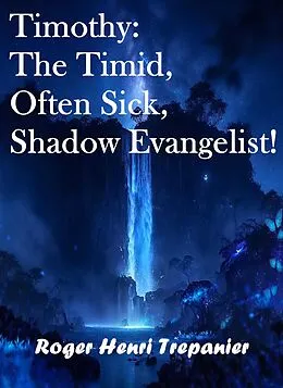E-Book (epub) Timothy: The Timid, Often Sick, Shadow Evangelist! (The Biblical Character's Library, #5) von Roger Henri Trepanier