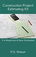 E-Book (epub) Construction Project Estimating 101: For Beginners & New Graduates von P. D. Mason