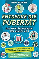 E-Book (epub) Entdecke die Pubertät - das Aufklärungsbuch für Jungen ab 9: Alles, was du über die Veränderungen in deinem Körper wissen musst. Dein Weg zum Mann - sicher, selbstbewusst und gestärkt von Irene Brunner