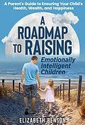E-Book (epub) A Roadmap to Raising Emotionally Intelligent Children: A Parent's Guide to Ensuring Your Child's Health, Wealth, and Happiness von Elizabeth Benson