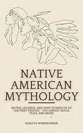 E-Book (epub) Native American Mythology: Myths, Legends, and Spiritual Narratives of the Indigenous Peoples of the Americas von Dakota Windrunner