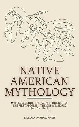 E-Book (epub) Native American Mythology: Myths, Legends, and Spiritual Narratives of the Indigenous Peoples of the Americas von Dakota Windrunner