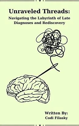 E-Book (epub) Unraveled Threads: Navigating the Labyrinth of Late Diagnoses and Rediscovery von Codi Filasky