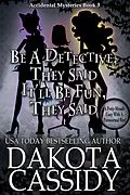 E-Book (epub) Be A Detective, They Said. It'll Be Fun, They Said (An Accidental Detective Mystery, #3) von Dakota Cassidy