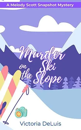 E-Book (epub) Murder on the Ski Slope (A Melody Scott Snapshot Mystery, #4) von Victoria Deluis
