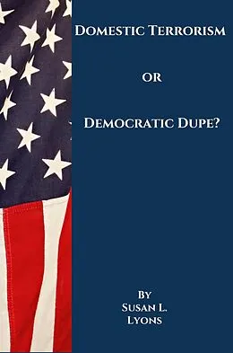 E-Book (epub) Domestic Terrorism or Democratic Dupe? von Susan L. Lyons