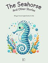 eBook (epub) The Seahorse And Other Stories: Bilingual French-English Stories for Kids de Pomme Bilingual
