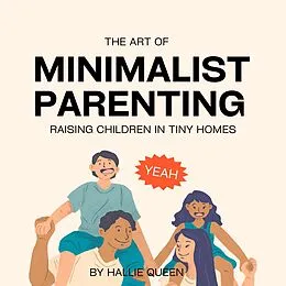 E-Book (epub) The Art of Minimalist Parenting: Raising Children in Tiny Homes von Hallie Queen, Miles R. Matthews