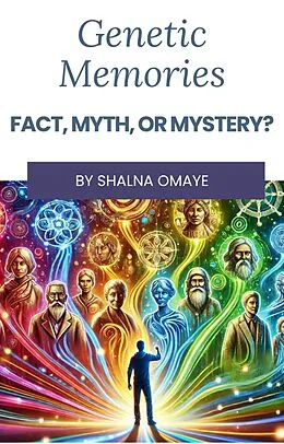 E-Book (epub) Genetic Memories: Fact, Myth, or Mystery? (Mindscapes: Navigating the Psyche, #4) von Shalna Omaye
