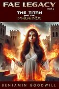 E-Book (epub) The Titan and the Phoenix (Fae Legacy, #2) von Benjamin Goodwill