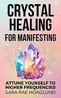 E-Book (epub) Crystal Healing for Manifesting: Attune Yourself to Higher Frequencies von Sara Rae Hoaglund