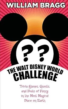 E-Book (epub) The Walt Disney World Challenge: Trivia Games, Quests, and Feats of Fancy in the Most Magical Place on Earth von William Bragg