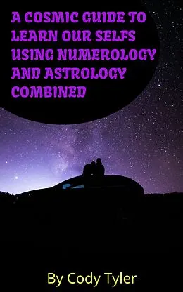 E-Book (epub) A Cosmic Guide to Learn Our Selfs Using Numerology and Astrology Combined von Cody Tyler