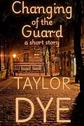 E-Book (epub) Changing of the Guard: A Short Story von Taylor Dye