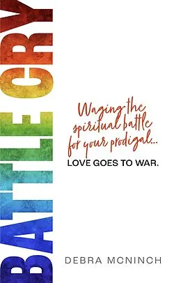 E-Book (epub) Battle Cry: Waging the Spiritual Battle for Your Prodigal Love Goes to War von Debra McNinch