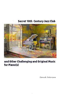 E-Book (epub) Secret 18th Century Jazz Club and Other Challenging and Original Music for Piano(s) von David Petersen