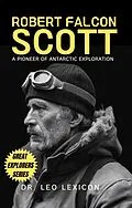 E-Book (epub) Robert Falcon Scott: A Pioneer of Antarctic Exploration von Leo Lexicon
