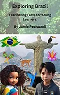 E-Book (epub) Exploring Brazil : Fascinating Facts for Young Learners von Jamie Pedrazzoli