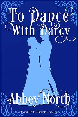 E-Book (epub) To Dance With Darcy: A Sweet "Pride & Prejudice" Variation von Abbey North