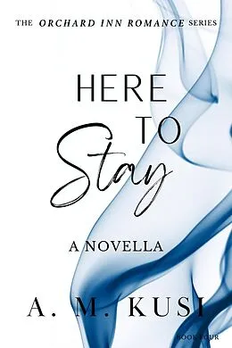 E-Book (epub) Here to Stay: A Novella (Orchard Inn Romance Series, #4) von A. M. Kusi