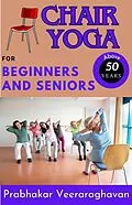E-Book (epub) Chair Yoga for Beginners and Seniors (50+) von Prabhakar Veeraraghavan