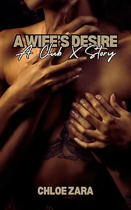 E-Book (epub) A Wife's Desire: A Club X Story von Chloe Zara