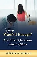 E-Book (epub) Why Wasn't I Enough? And Other Questions About Affairs von Jeffrey D. Murrah