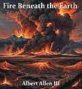 E-Book (epub) Fire Beneath the Earth von Albert Allen