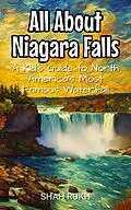 E-Book (epub) All About Niagara Falls: A Kid's Guide to North America's Most Famous Waterfall (Educational Books For Kids, #9) von Shah Rukh