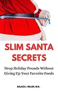 E-Book (epub) Slim Santa Secrets: Drop Holiday Pounds without Giving Up Your Favorite Foods von Solace J. Miller