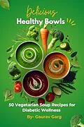 E-Book (epub) Healthy Bowls: 50 Vegetarian Soup Recipes for Diabetic Wellness von Gaurav Garg