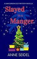 E-Book (epub) Slayed In A Manger (Sam Gordon Mysteries, #1.5) von Anne Seidel