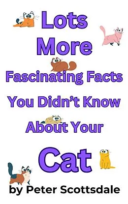 E-Book (epub) Lots More Fascinating Facts You Didn't Know About Your Cat (Fascinating Cat Facts Series, #3) von Peter Scottsdale
