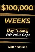 E-Book (epub) $100,000 Weeks: Day Trading Fair Value Gaps von Matt Anderson