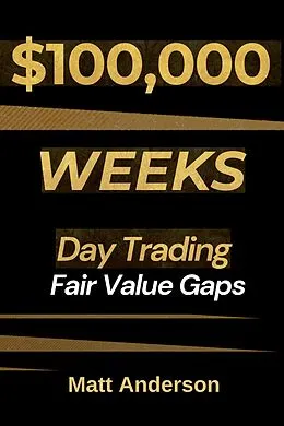 E-Book (epub) $100,000 Weeks: Day Trading Fair Value Gaps von Matt Anderson