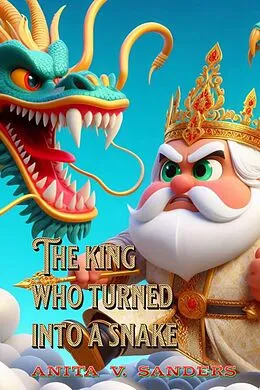 E-Book (epub) The King Who Turned Into a Snake (Cuentos Infantiles, #12) von Anita V Sanders
