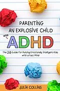 E-Book (epub) Parenting an Explosive Child With ADHD: The 2.0 Guide for Raising Emotionally Intelligent Kids With a Fast Mind von Julia Collins