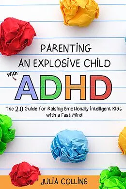 E-Book (epub) Parenting an Explosive Child With ADHD: The 2.0 Guide for Raising Emotionally Intelligent Kids With a Fast Mind von Julia Collins