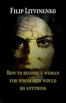E-Book (epub) How to become a woman for whom men are ready to do anything von Philip Litvinenko