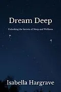 E-Book (epub) Dream Deep: Unlocking the Secrets of Sleep and Wellness von Isabella Hargrave