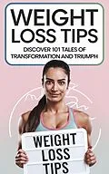 E-Book (epub) Weight Loss Tips: Discover 101 Tales of Transformation & Triumph! (Diet Books, #2) von Sara Frost