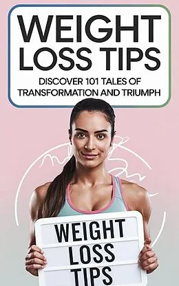 E-Book (epub) Weight Loss Tips: Discover 101 Tales of Transformation & Triumph! (Diet Books, #2) von Sara Frost