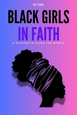 E-Book (epub) Black Girls in Faith: A Righteous Guide for Women von Dee Evans