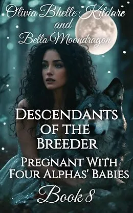 E-Book (epub) Descendants of the Breeder (Pregnant With Four Alphas' Babies, #8) von Olivia Bhelle Kildare, Bella Moondragon