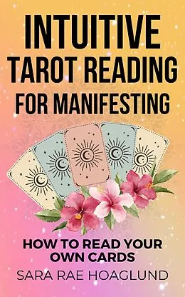 E-Book (epub) Intuitive Tarot Reading for Manifesting: How to Read Cards for Yourself for Maximum Transformation von Sara Rae Hoaglund