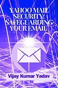 E-Book (epub) Yahoo Mail Security: Safeguarding Your Email von Vijay Kumar Yadav