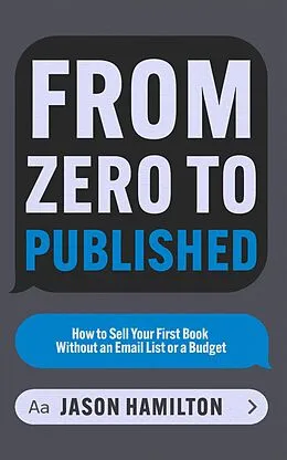 E-Book (epub) From Zero to Published: How to Sell Your First Book Without an Email List or a Budget (Story Hacker Secrets, #2) von Jason Hamilton